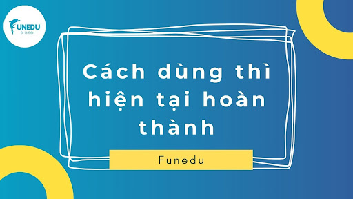 công thức và cách dùng của Present Perfect Tense
